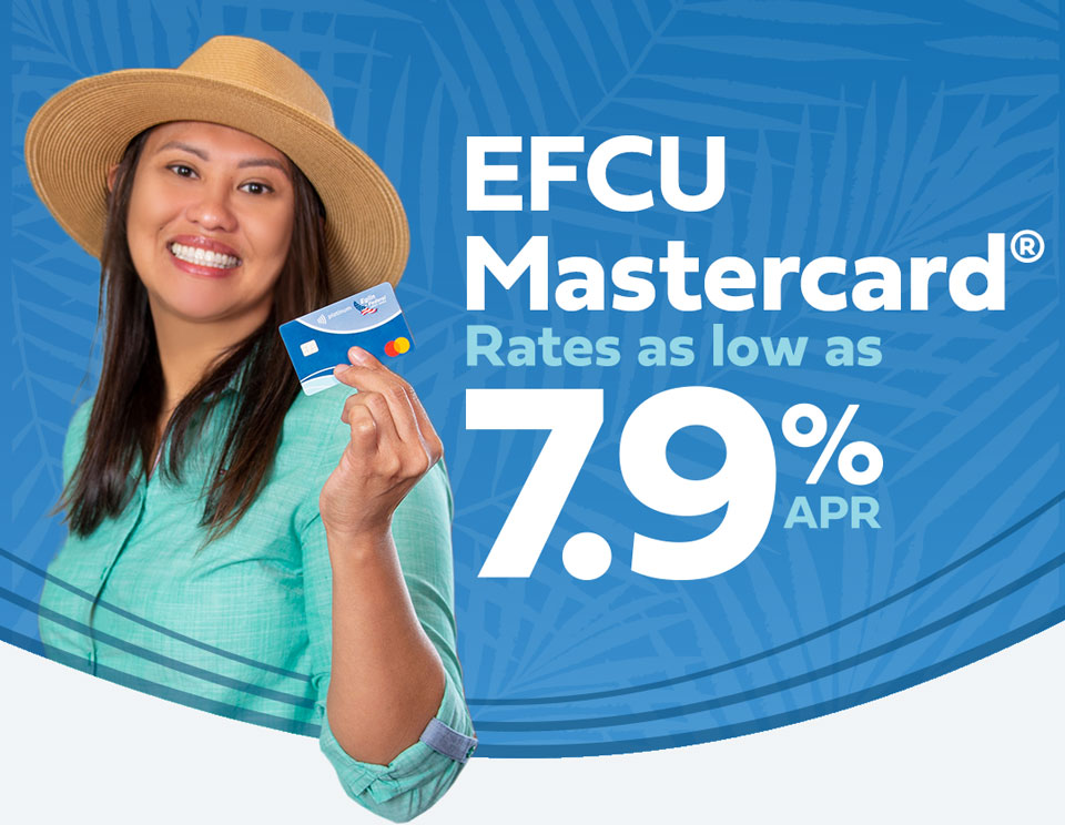 EFCU Mastercard, the perfect travel companion. Rates as low as 7 point 9 percent A P R