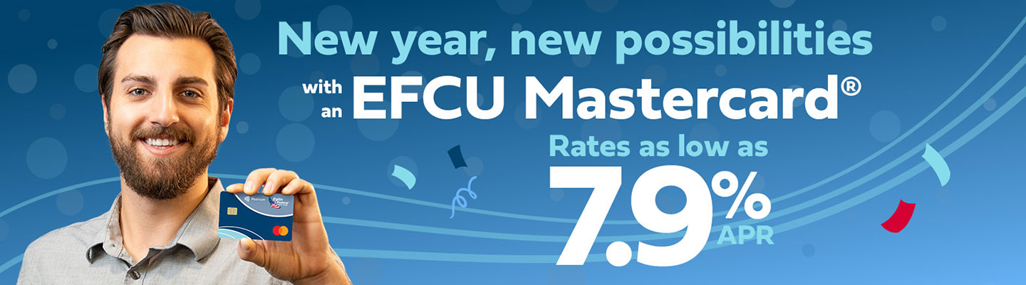 new year, new possibilities with an EFCU mastercard. Rates as low as 7.9 percent APR.