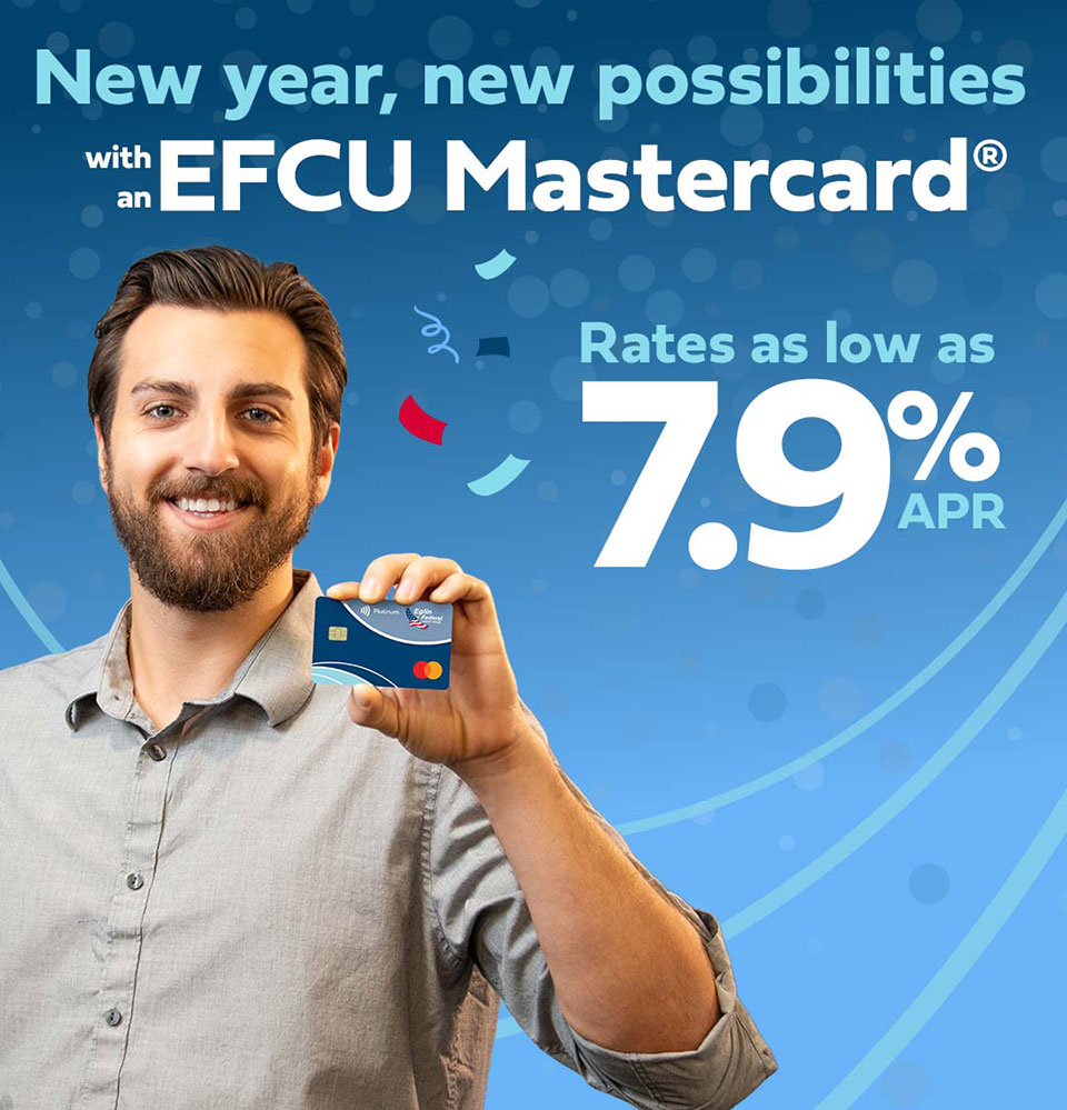 new year, new possibilities with an EFCU mastercard. Rates as low as 7.9 percent APR.