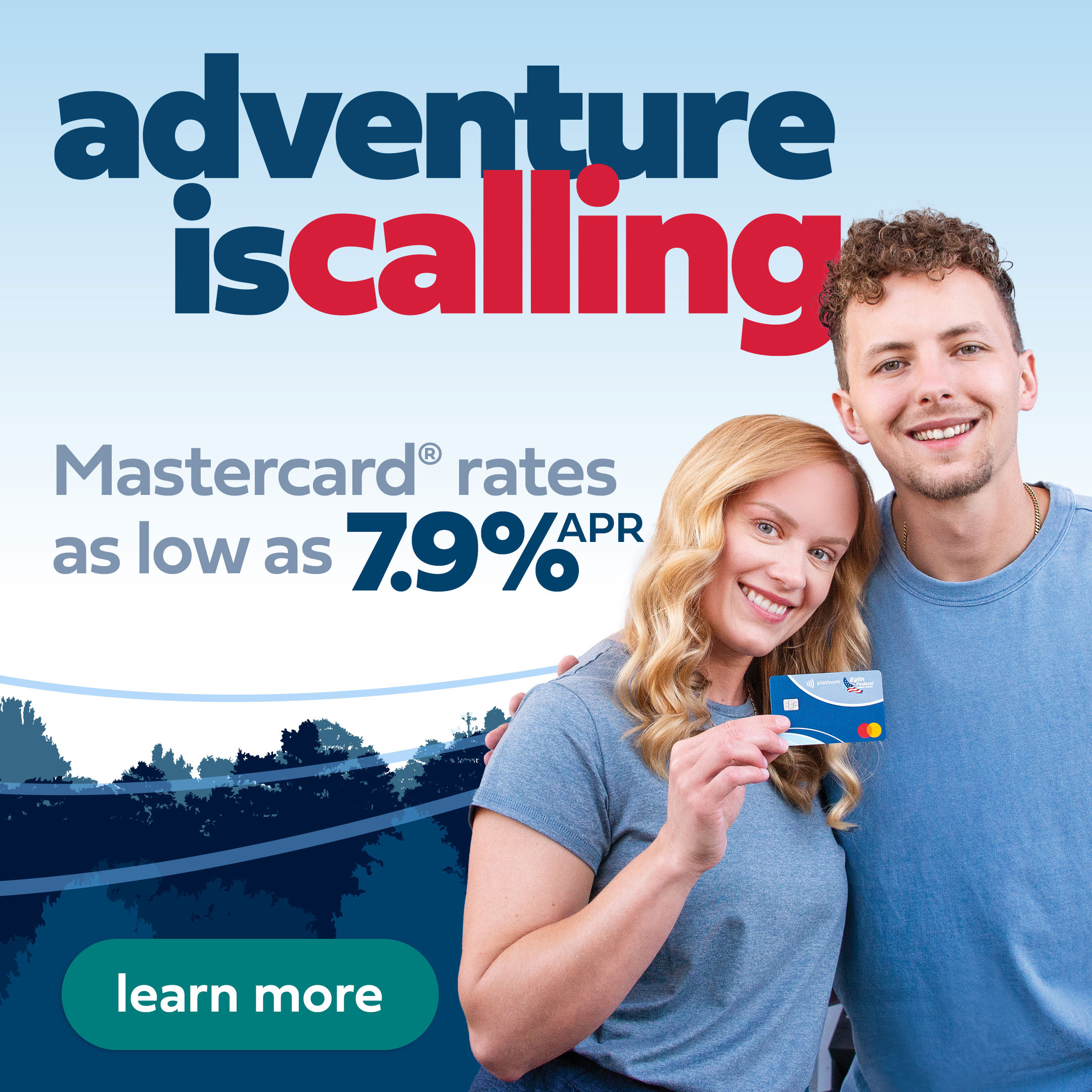 Eglin FCU Mastercard rates as low as 7 point nine percent annual percentage rate. No annual fee, balance transfer fee, cash advance fee or international transaction fee.
